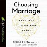 Choosing Marriage Why It Has to Start with We>Me, Debra Fileta