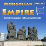 Mongolian Empire History of the Mongols and the Rise and Fall of the Empire, Kelly Mass