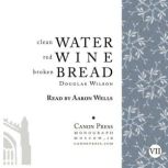 Clean Water, Red Wine, Broken Bread, Douglas Wilson