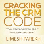 Cracking the CRM Code (English) How to Prevent Failures in Buying, Implementing and Using CRM, Limesh Parekh