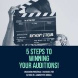 5 Steps to Winning Your Auditions!, Anthony Stream