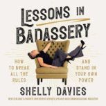 Lessons in Badassery How to Break All the Rules and Stand in Your Own Power, Shelly Davies