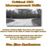 Critical CIO Management Skills Decision Making Skills That Every CIO Needs To Have In Order To Be Able To Make The Right Choice, Dr. Jim Anderson