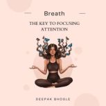 Breath: The Key to Focusing Attention, Deepak Bhosle