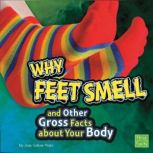 Why Feet Smell and Other Gross Facts about Your Body, Jody Rake