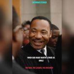 When God Made Martin Luther King Jr. Smile: The Man, The Leader, The Dreamer