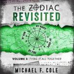 The Zodiac Revisited, Volume 3 Tying all together, Michael F Cole