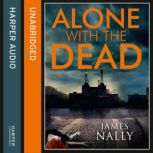 Alone with the Dead A PC Donal Lynch Thriller, James Nally