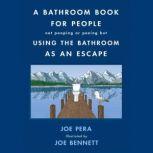 A Bathroom Book for People Not Pooping or Peeing but Using the Bathroom as an Escape, Joe Pera
