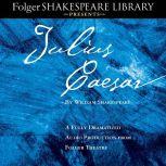 Julius Caesar A Fully-Dramatized Audio Production From Folger Theatre, William Shakespeare