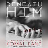 Beneath Him, Komal Kant