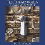 The Triumphs of a Taxidermist, H. G. Wells
