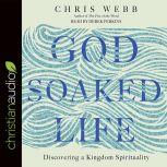 God-Soaked Life Discovering a Kingdom Spirituality, Chris Webb