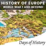 History of Europe, World War I and Beyond A Comprehensive guide on European History from World War 1 to present day, Days of History