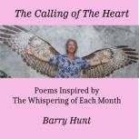 The Calling of the Heart Poems Inspired by the Whispering of Each Month, Barry Hunt