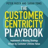 The Customer Centricity Playbook Implement a Winning Strategy Driven by Customer Lifetime Value