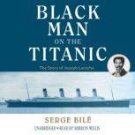 The Black Man on the Titanic The Story of Joseph Laroche, Serge Bile