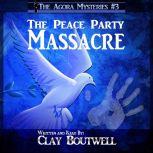 The Peace Party Massacre A 19th Century Historical Murder Mystery, Clay Boutwell