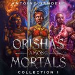 Orishas Among Mortals An Old Gods Story, Antoine Bandele