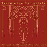 Reclaiming Childbirth as a Rite of Passage Weaving ancient wisdom with modern knowledge, Rachel Reed
