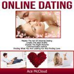 Online Dating: Master The Art of Internet Dating: Create The Best Profile, Choose The Right Pictures, Communication Advice, Finding What You Are Looking For And Finding Love, Ace McCloud