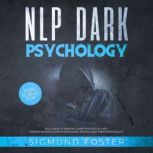 NLP Dark Psychology NLP Guide to Identify Dark Psychology Art. Use NLP Manipulation for Reading People and Their Personality, Sigmund Foster