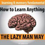 How to Learn Anything the Lazy Man Way The Fundamental Of Learning And Memory, Hayden Kan