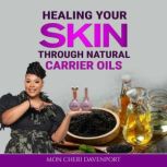 Healing Your Skin Through Natural Carrier Oils, Mon Cheri Davenport