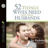 52 Things Wives Need from Their Husbands What Husbands Can Do to Build a Stronger Marriage, Jay Payleitner