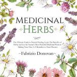 Medicinal Herbs: The Ultimate Guide to Natural Healing, Learn The Benefits of Herbs and Use the Nature's Most Powerful Medicinal Plants in Making Your Own A-Z Remedies to Treat Diseases, Fabrizio Donovan