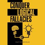 Conquer Logical Fallacies Tips For Improving Your Reasoning Ability (2022 Guide for Beginners), Gavin Houle