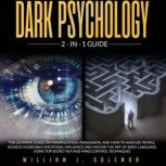DARK PSYCHOLOGY THE ULTIMATE GUIDE ON PERSUASION SKILLS, MANIPULATION AND BODY LANGUAGE. LEARN HOW TO INFLUENCE HUMAN BEHAVIOR WITH NLP TRICKS AND MIND CONTROL TECHNIQUES, William J. Goleman