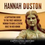 Hannah Duston: A Captivating Guide to the First American Woman to Have a Statue Built in Her Honor, Captivating History