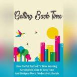 Getting Back Time - How to Put an End to Time Wasting, Accomplish More in Less Time and Design a More Productive Lifestyle Its time to take that time back then and to start living your own life!, Empowered Living