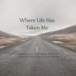 Where Life Has Taken Me Compilation Of Poems From My Teenage Years Into Adulthood