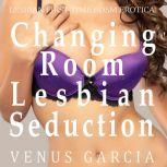 Changing room Lesbian Seduction Lesbian First Time BDSM Erotica, Venus Garcia