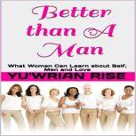 Better than A Man: What Women Can Learn about Self, Men and Love