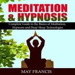 Meditation and Hypnosis Complete Guide to the Basics of Meditation, Hypnosis, and Deep Sleep Technologies, May Francis