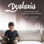 Dyslexia The Perfect Guide for a Basic Comprehension of Reading Disabilities and Beyond
