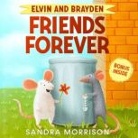 Elvin and Brayden, Friends Forever A Children's Book about Friendship and Trust, Sandra Morrison