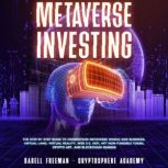 Metaverse Investing The Step-By-Step Guide to Understand Metaverse World and Business, Virtual Land, DeFi, NFT, Crypto Art, Blockchain Gaming, and Play To Earn, Darell Freeman