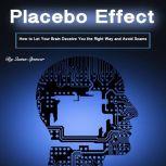 Placebo Effect How to Let Your Brain Deceive You the Right Way and Avoid Scams, Quinn Spencer
