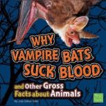 Why Vampire Bats Suck Blood and Other Gross Facts about Animals, Jody Rake