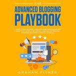 The Advanced Blogging Playbook: Follow the Best Beginners Guide for Making Passive Income with Blogs Today! Learn Secret Writing, Marketing and Research Strategies for Gaining Success as a Blogger!