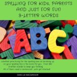Spelling for Kids, Parents and Just for Fun - 3 Letter Words, Dani Lai MacGregor