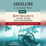 Shiloh: A Guided Tour from Jeff Shaara's Civil War Battlefields What happened, why it matters, and what to see, Jeff Shaara