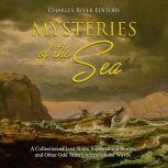 Mysteries of the Sea: A Collection of Lost Ships, Supernatural Stories, and Other Odd Tales Underneath the Waves, Charles River Editors