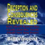 Deception and Consequences Revealed You Shall Know the Truth and the Truth Shall Set You Free, Bill Vincent