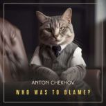 Who Was to Blame?, Anton Chekhov