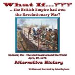What If????...The British Empire Won the Revolutionary War? Alternative History, John Rayburn